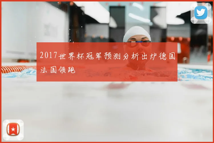 2017世界杯冠军预测分析出炉德国法国领跑