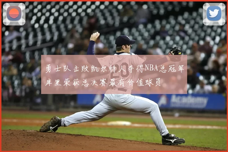 勇士队击败凯尔特人夺得NBA总冠军库里荣获总决赛最有价值球员