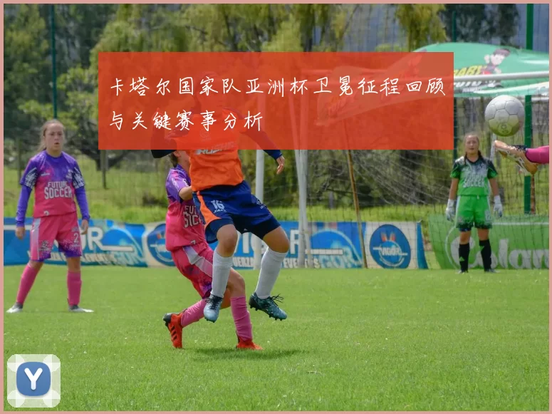 卡塔尔国家队亚洲杯卫冕征程回顾与关键赛事分析