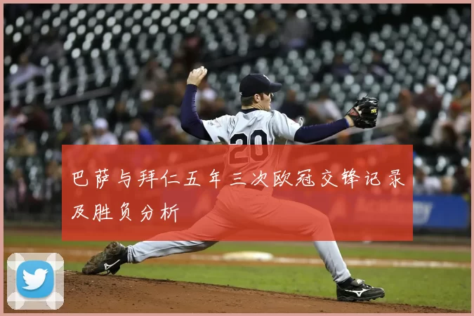 巴萨与拜仁五年三次欧冠交锋记录及胜负分析