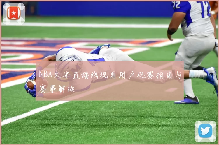 NBA文字直播线观看用户观赛指南与赛事解读